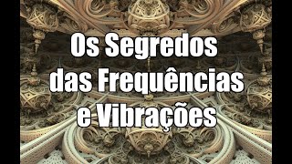 Os Segredos de Frequência e Vibração O poder do Som [upl. by Ylil893]