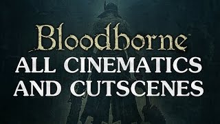 Bloodborne All Cinematics  Cutscenes 1080P HD [upl. by Bronk461]