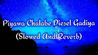 Piyawa Chalabe Diesel Gadiya Slowed And Reverb [upl. by Sussman]